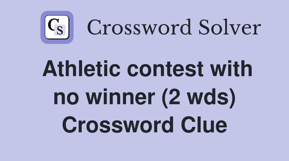 Athletic contest with no winner (2 wds). Crossword Clue Answers Crossword Solver